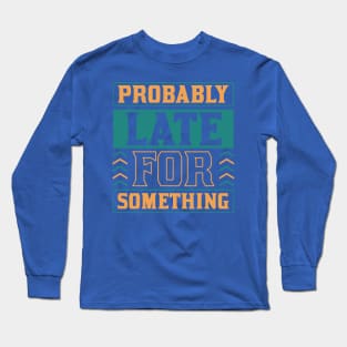 Probably late for something 2 Long Sleeve T-Shirt